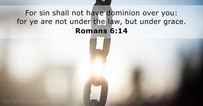 For sin shall not have dominion over you: for ye are not… Romans 6:14