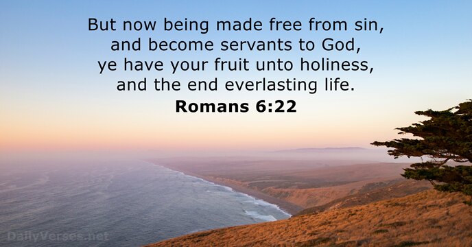 But now being made free from sin, and become servants to God… Romans 6:22