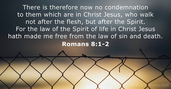 There is therefore now no condemnation to them which are in Christ… Romans 8:1-2
