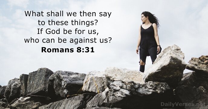 What shall we then say to these things? If God be for… Romans 8:31