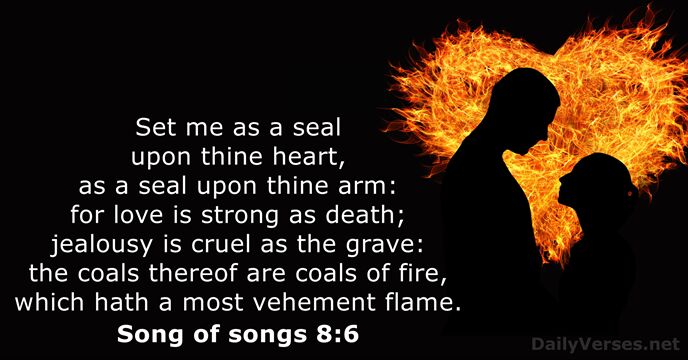 Set me as a seal upon thine heart, as a seal upon… Song of songs 8:6