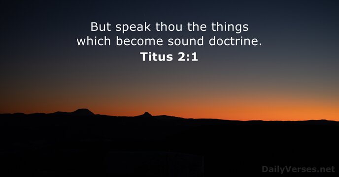 But speak thou the things which become sound doctrine. Titus 2:1