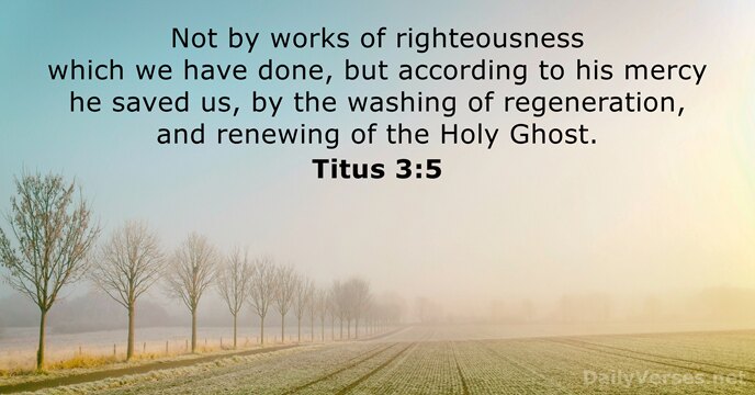 Not by works of righteousness which we have done, but according to… Titus 3:5