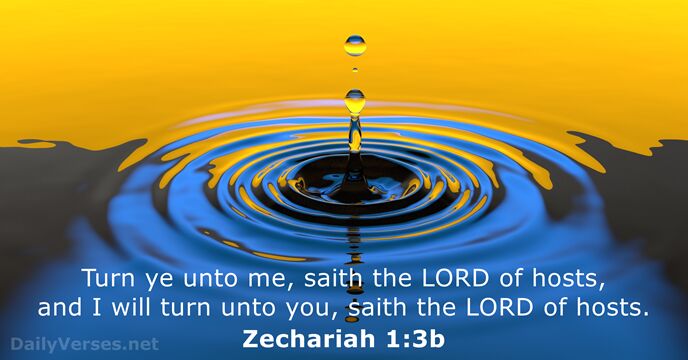 Turn ye unto me, saith the LORD of hosts, and I will… Zechariah 1:3b