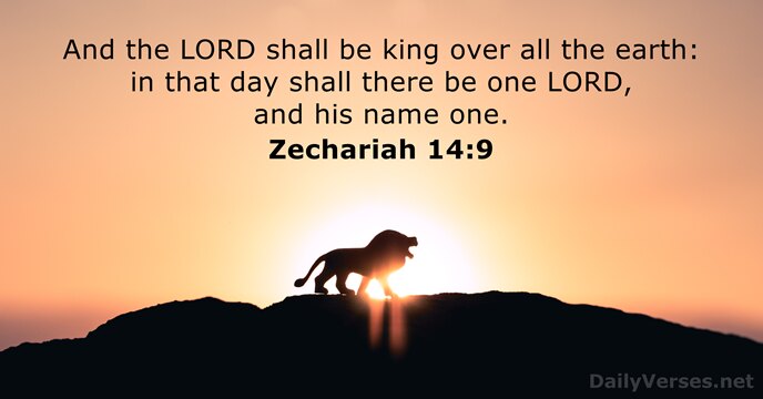 And the LORD shall be king over all the earth: in that… Zechariah 14:9