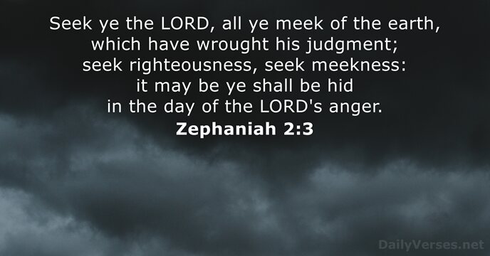 Seek ye the LORD, all ye meek of the earth, which have… Zephaniah 2:3
