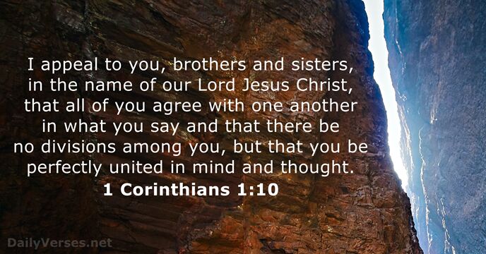 I appeal to you, brothers and sisters, in the name of our… 1 Corinthians 1:10