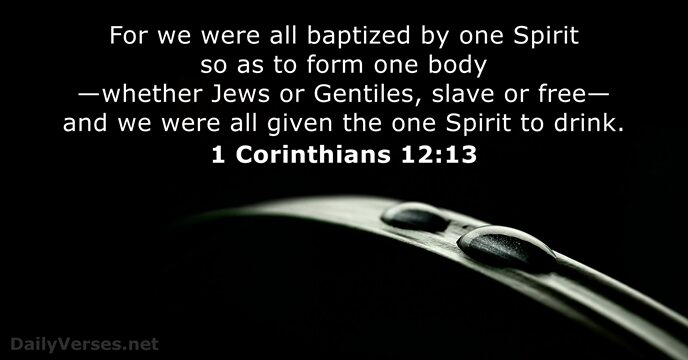 For we were all baptized by one Spirit so as to form… 1 Corinthians 12:13