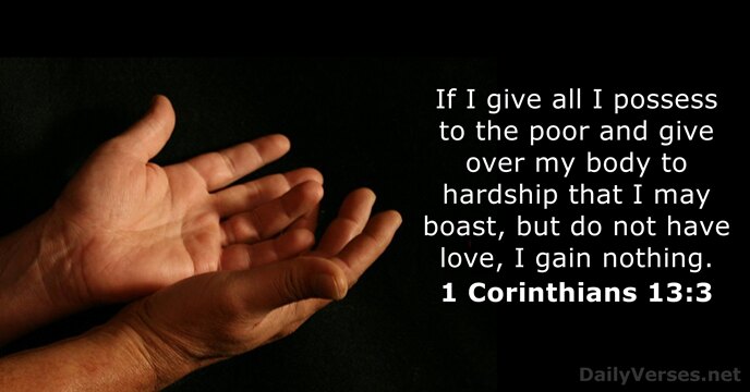 If I give all I possess to the poor and give over… 1 Corinthians 13:3