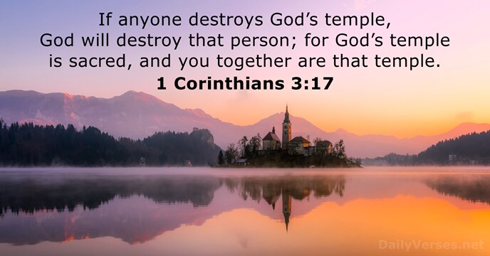 If anyone destroys God’s temple, God will destroy that person; for God’s… 1 Corinthians 3:17