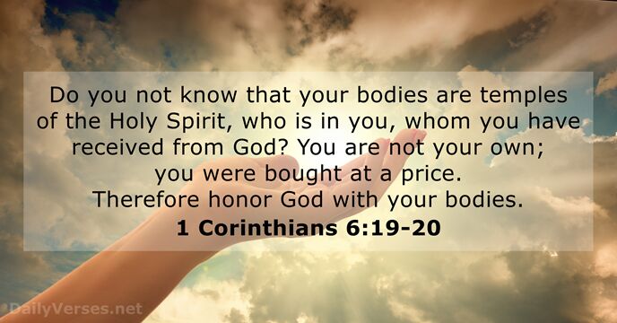 Do you not know that your bodies are temples of the Holy… 1 Corinthians 6:19-20