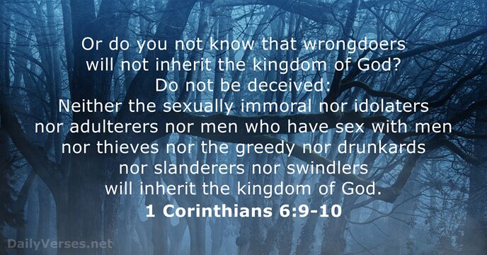 Or do you not know that wrongdoers will not inherit the kingdom… 1 Corinthians 6:9-10