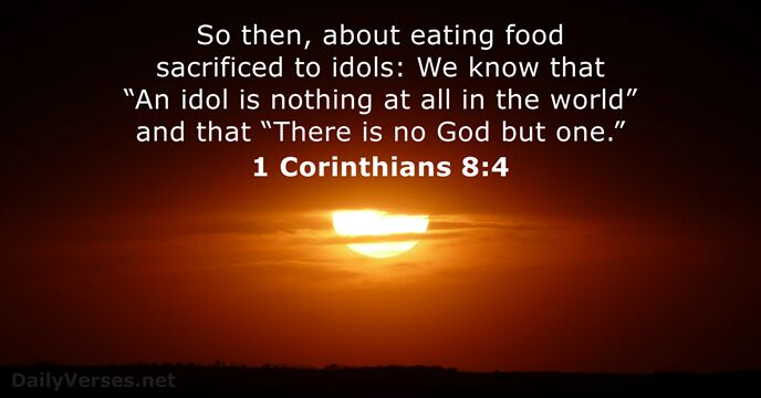 So then, about eating food sacrificed to idols: We know that “An… 1 Corinthians 8:4