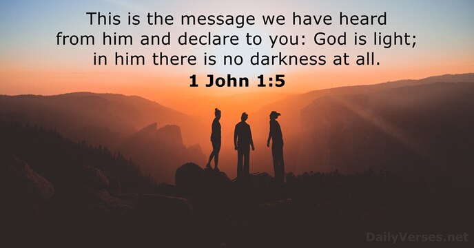 This is the message we have heard from him and declare to… 1 John 1:5