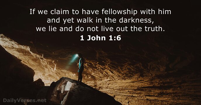 If we claim to have fellowship with him and yet walk in… 1 John 1:6