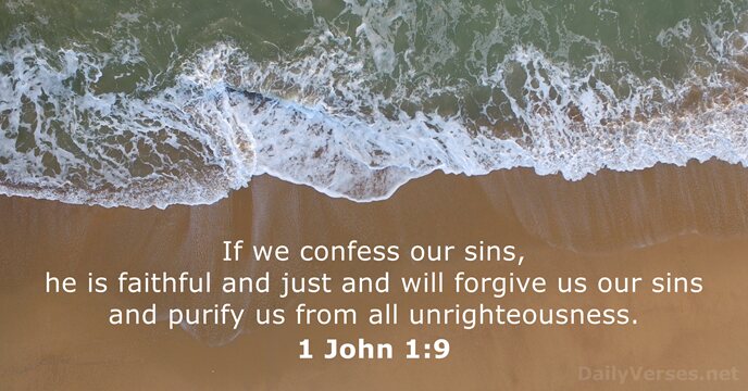 If we confess our sins, he is faithful and just and will… 1 John 1:9