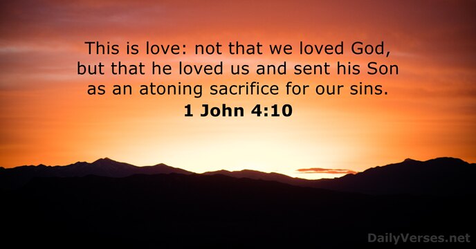 This is love: not that we loved God, but that he loved… 1 John 4:10