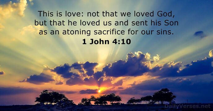 This is love: not that we loved God, but that he loved… 1 John 4:10