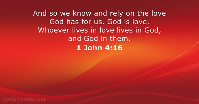 And so we know and rely on the love God has for… 1 John 4:16