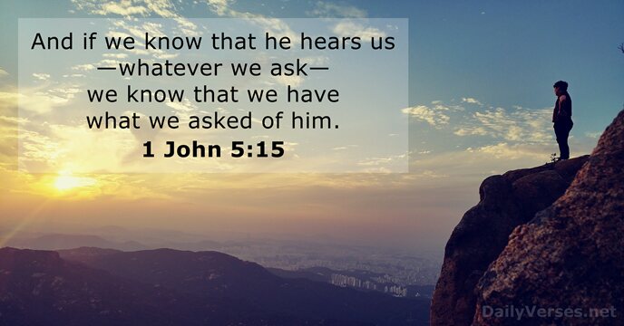 And if we know that he hears us—whatever we ask—we know that… 1 John 5:15