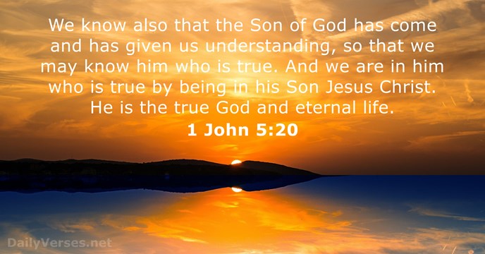 We know also that the Son of God has come and has… 1 John 5:20
