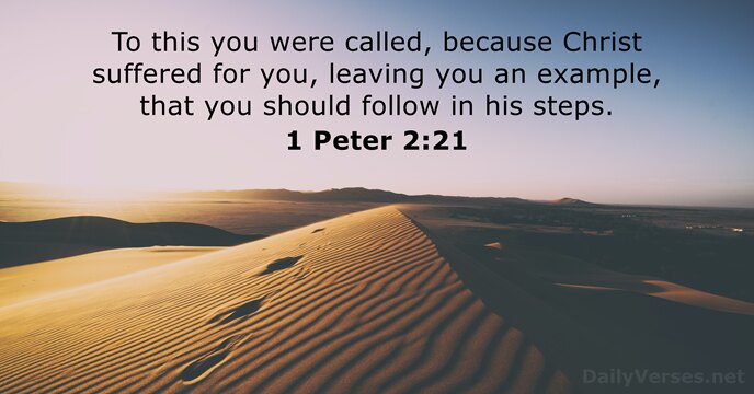 To this you were called, because Christ suffered for you, leaving you… 1 Peter 2:21