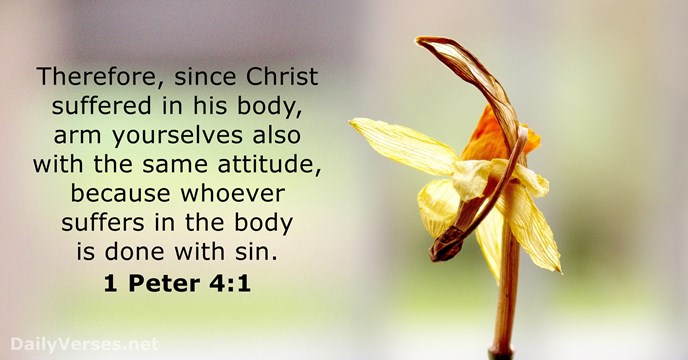 Therefore, since Christ suffered in his body, arm yourselves also with the… 1 Peter 4:1