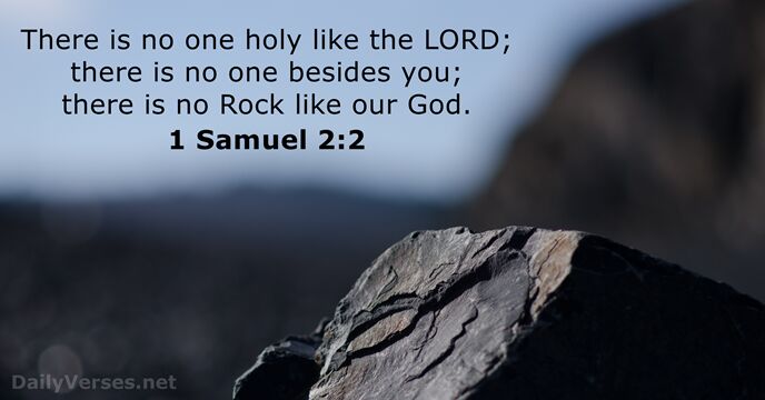 There is no one holy like the LORD; there is no one… 1 Samuel 2:2