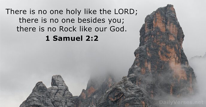 There is no one holy like the LORD; there is no one… 1 Samuel 2:2