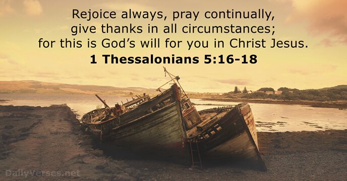 Rejoice always, pray continually, give thanks in all circumstances; for this is… 1 Thessalonians 5:16-18