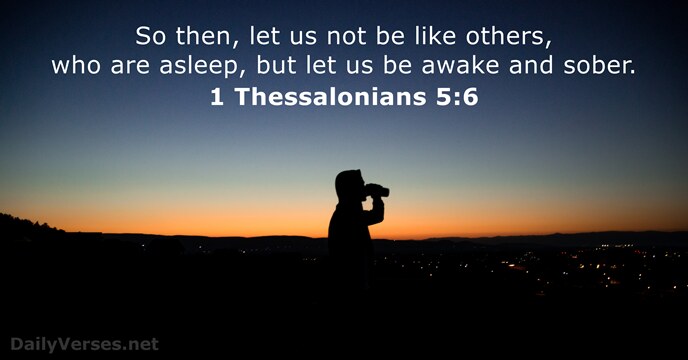 So then, let us not be like others, who are asleep, but… 1 Thessalonians 5:6