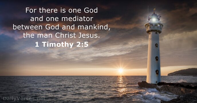 For there is one God and one mediator between God and mankind… 1 Timothy 2:5