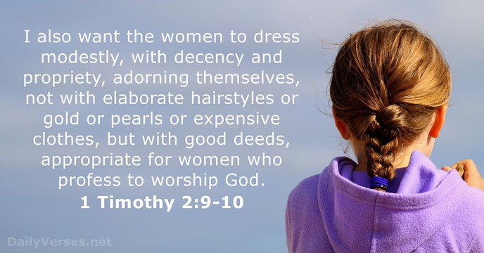 I also want the women to dress modestly, with decency and propriety… 1 Timothy 2:9-10