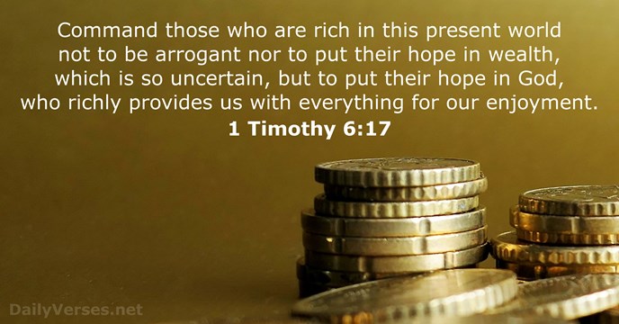 Command those who are rich in this present world not to be… 1 Timothy 6:17