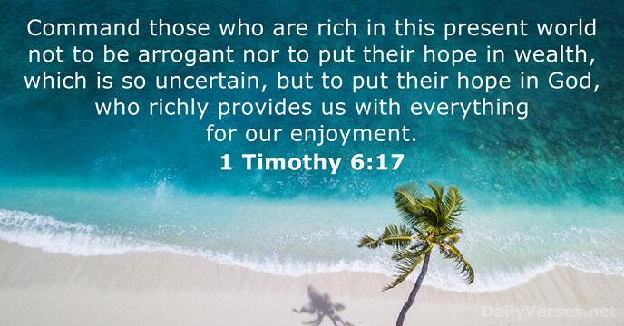 Command those who are rich in this present world not to be… 1 Timothy 6:17