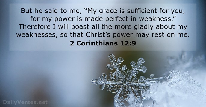 But he said to me, “My grace is sufficient for you, for… 2 Corinthians 12:9