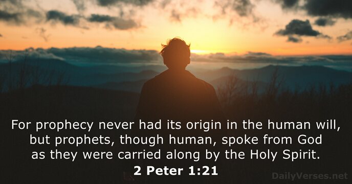 For prophecy never had its origin in the human will, but prophets… 2 Peter 1:21
