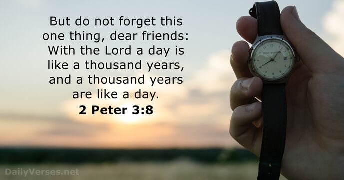 But do not forget this one thing, dear friends: With the Lord… 2 Peter 3:8