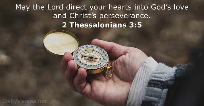 May the Lord direct your hearts into God’s love and Christ’s perseverance. 2 Thessalonians 3:5