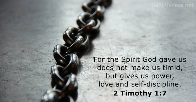 For the Spirit God gave us does not make us timid, but… 2 Timothy 1:7