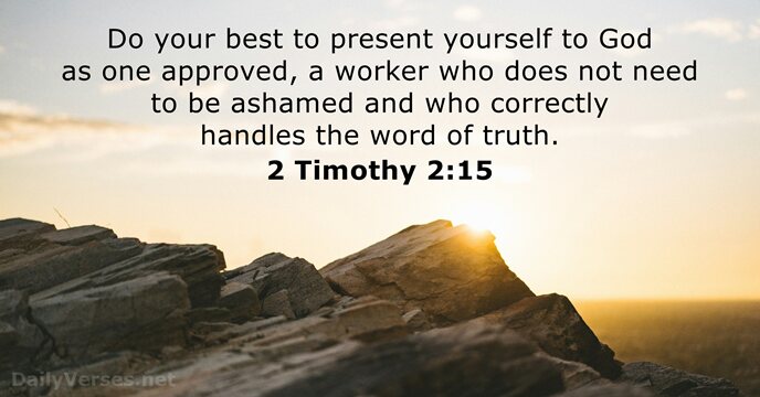 Do your best to present yourself to God as one approved, a… 2 Timothy 2:15