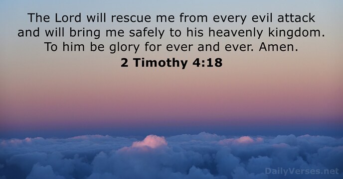 The Lord will rescue me from every evil attack and will bring… 2 Timothy 4:18