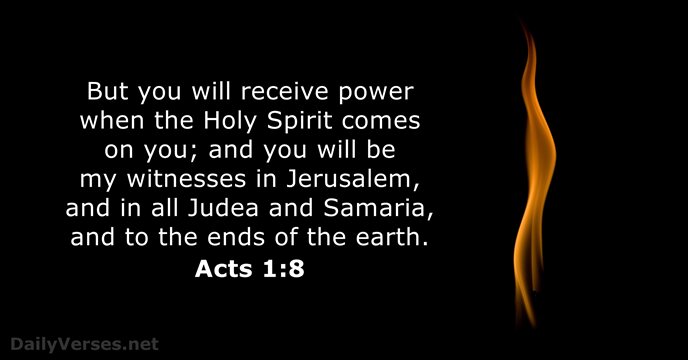 But you will receive power when the Holy Spirit comes on you… Acts 1:8