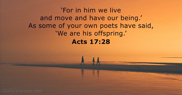 ‘For in him we live and move and have our being.’ As… Acts 17:28