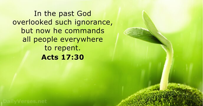In the past God overlooked such ignorance, but now he commands all… Acts 17:30