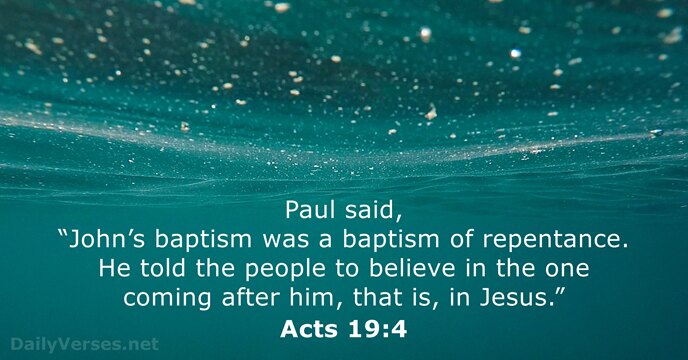 Paul said, “John’s baptism was a baptism of repentance. He told the… Acts 19:4