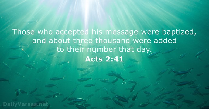Those who accepted his message were baptized, and about three thousand were… Acts 2:41