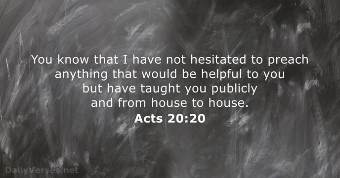 You know that I have not hesitated to preach anything that would… Acts 20:20