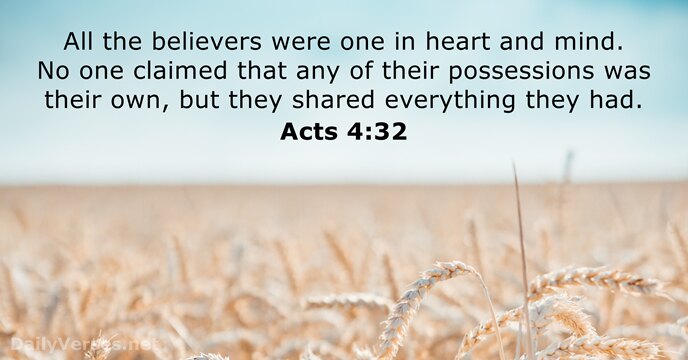 All the believers were one in heart and mind. No one claimed… Acts 4:32