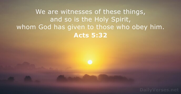 We are witnesses of these things, and so is the Holy Spirit… Acts 5:32